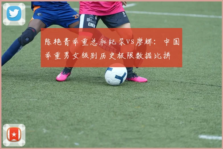 陈艳青举重总和纪录vs廖辉：中国举重男女级别历史极限数据比拼
